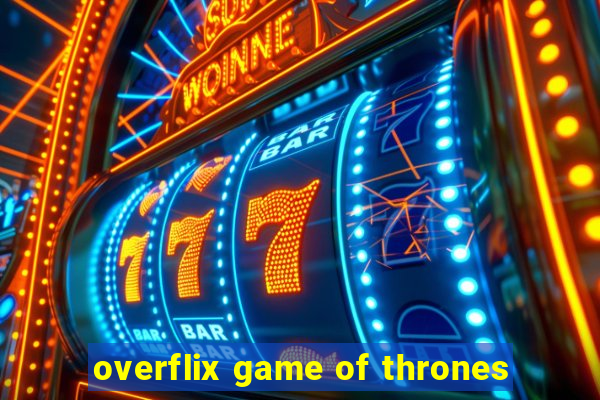 overflix game of thrones