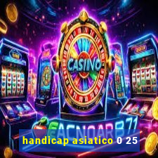 handicap asiatico 0 25