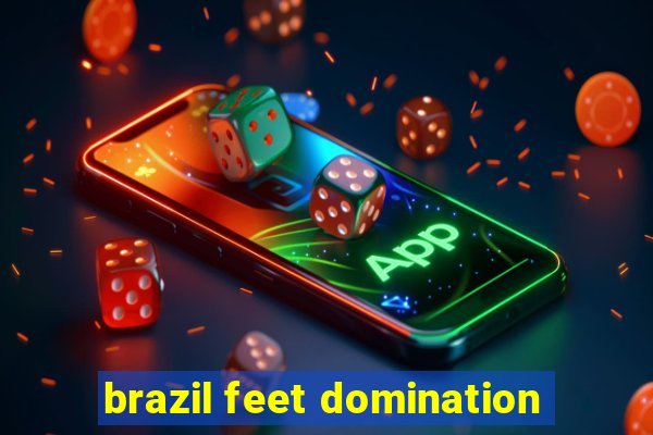 brazil feet domination