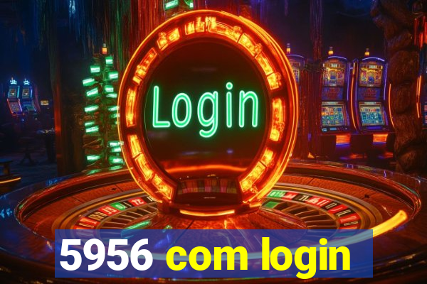 5956 com login