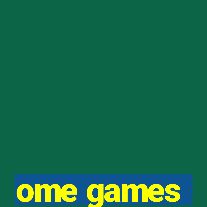 ome games