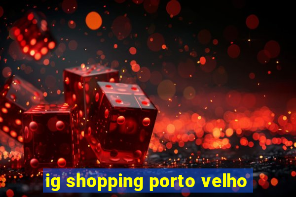 ig shopping porto velho