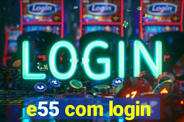 e55 com login