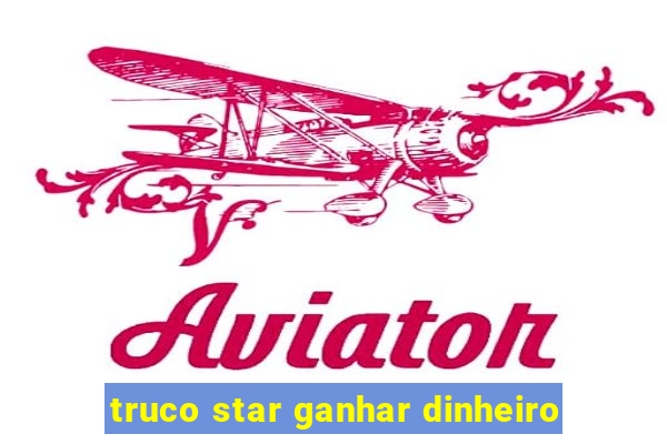 truco star ganhar dinheiro