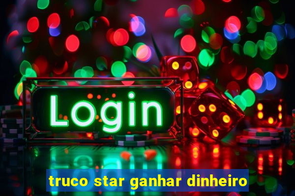 truco star ganhar dinheiro