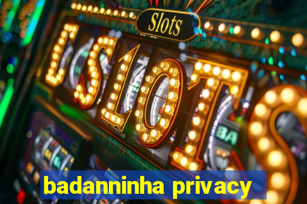 badanninha privacy