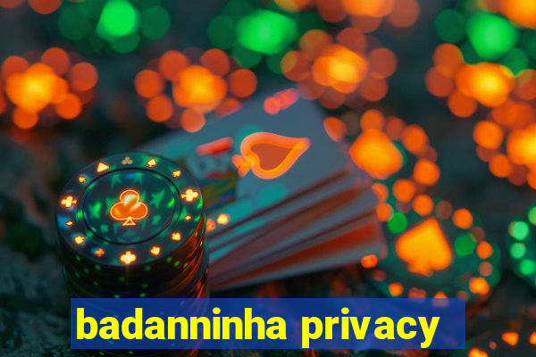 badanninha privacy