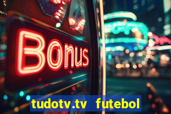 tudotv.tv futebol ao vivo