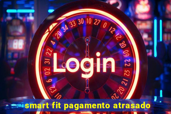 smart fit pagamento atrasado