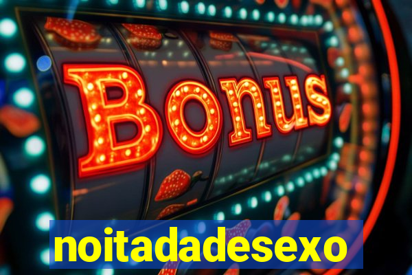 noitadadesexo