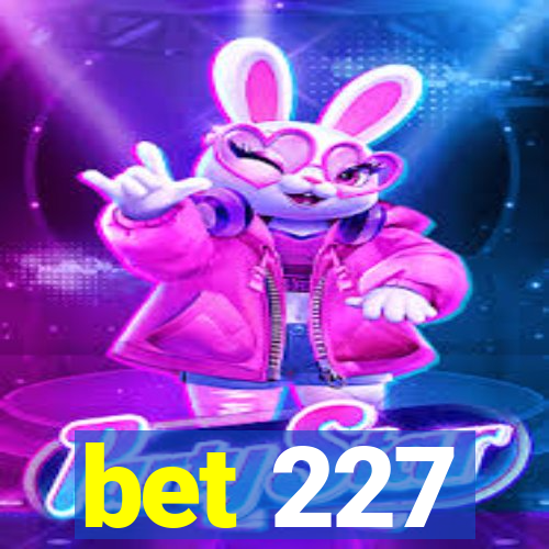 bet 227