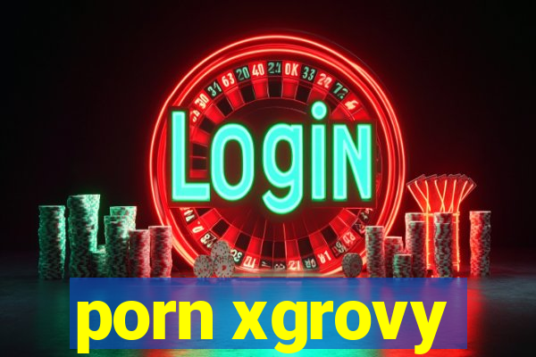 porn xgrovy