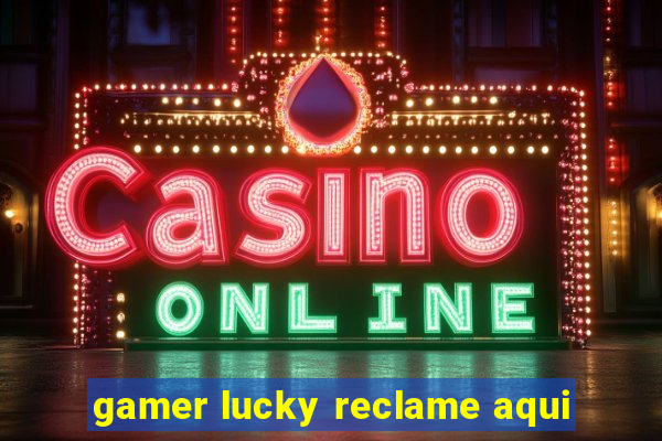 gamer lucky reclame aqui