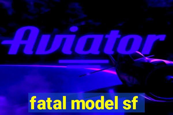 fatal model sf