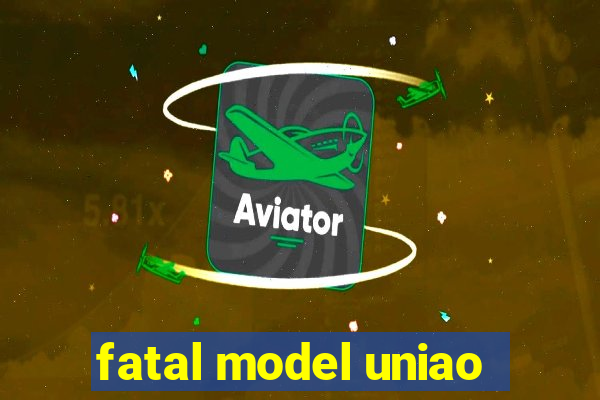 fatal model uniao