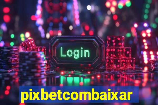 pixbetcombaixar