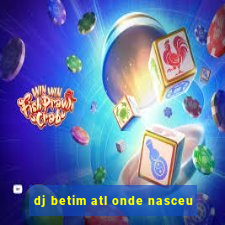 dj betim atl onde nasceu