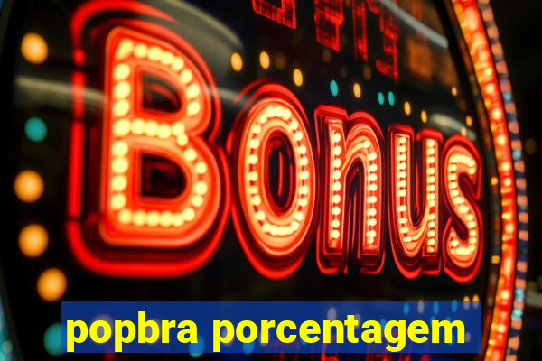 popbra porcentagem