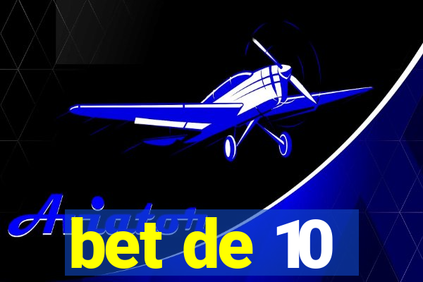 bet de 10