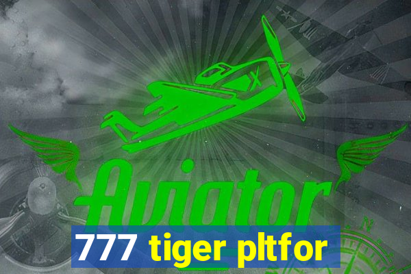 777 tiger pltfor