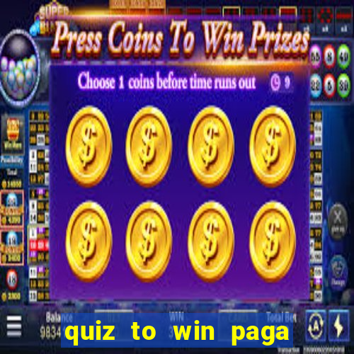 quiz to win paga mesmo quiz paga mesmo