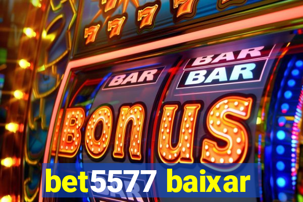 bet5577 baixar