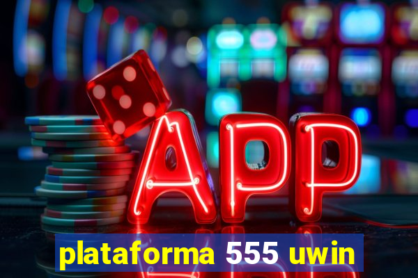 plataforma 555 uwin