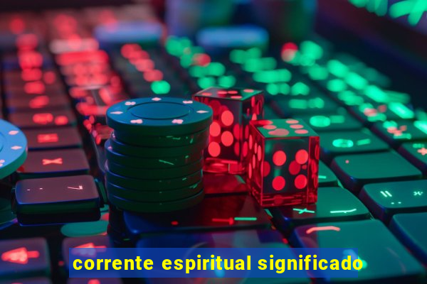 corrente espiritual significado