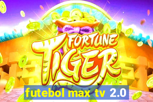 futebol max tv 2.0