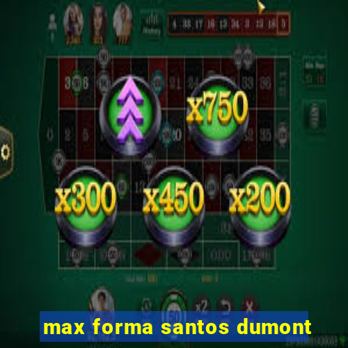 max forma santos dumont