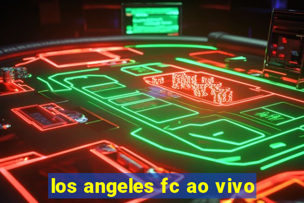 los angeles fc ao vivo