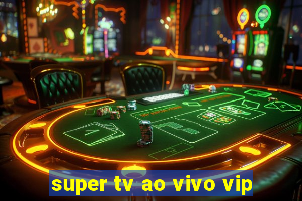 super tv ao vivo vip