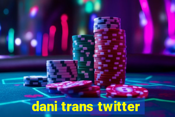 dani trans twitter