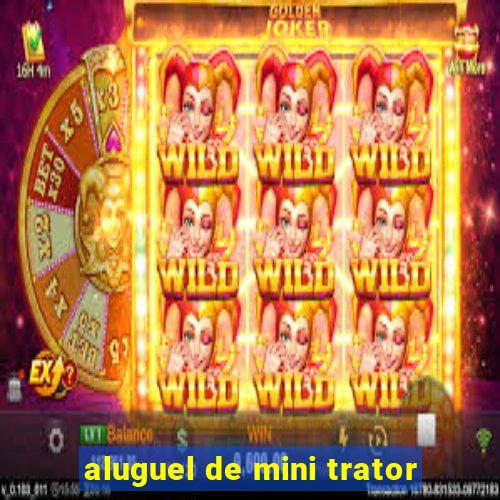 aluguel de mini trator