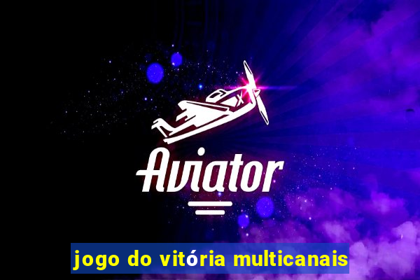 jogo do vitória multicanais