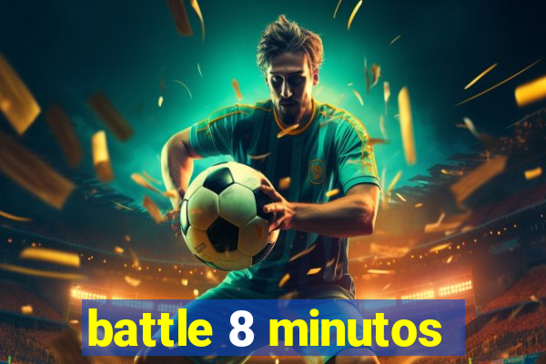 battle 8 minutos