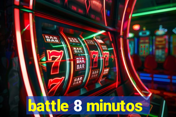 battle 8 minutos