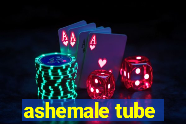 ashemale tube