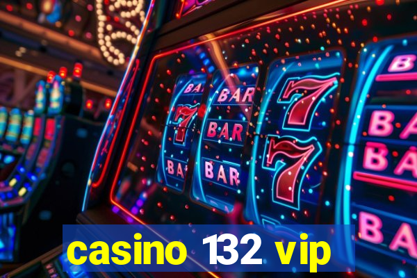 casino 132 vip