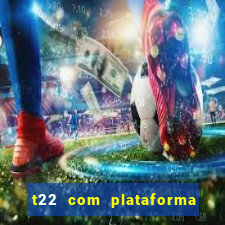 t22 com plataforma de jogos