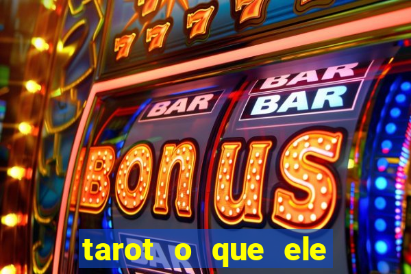 tarot o que ele sente por mim