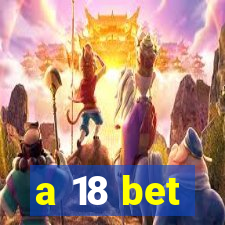 a 18 bet