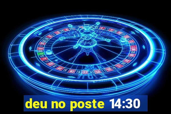 deu no poste 14:30