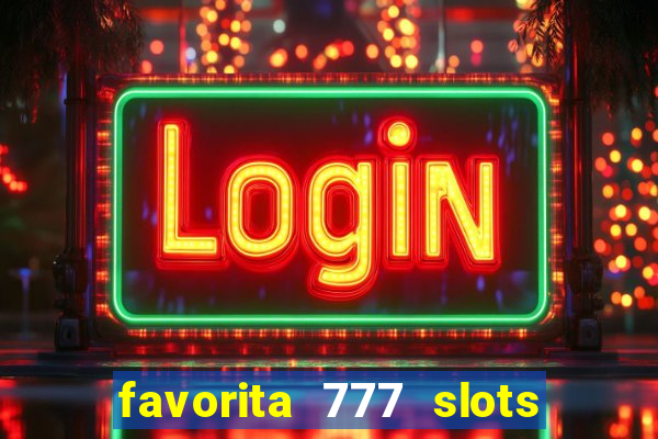 favorita 777 slots é confiável