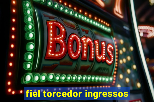 fiel torcedor ingressos