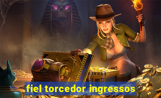 fiel torcedor ingressos