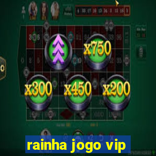 rainha jogo vip