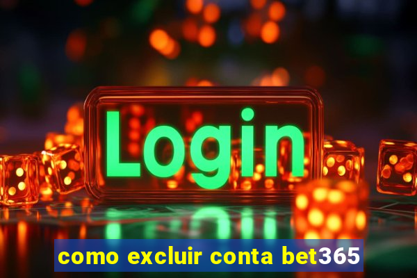 como excluir conta bet365