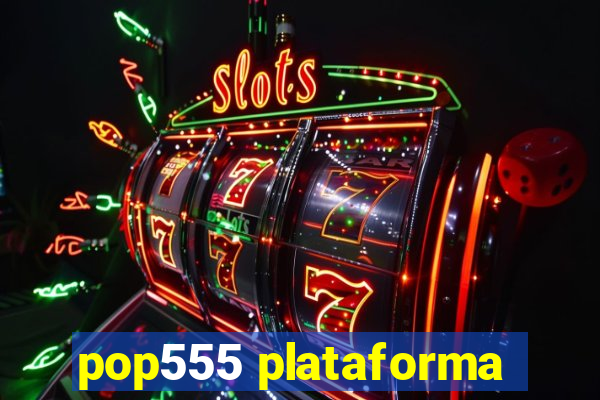 pop555 plataforma