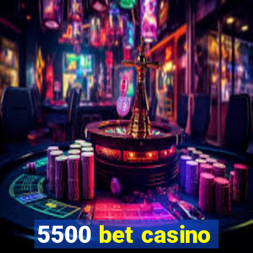 5500 bet casino